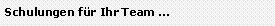 Textfeld: Schulungen f�r Ihr Team ...